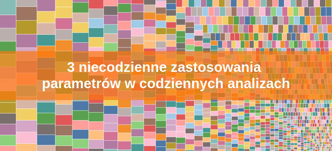 3 niecodzienne zastosowania parametrów w codziennych analizach