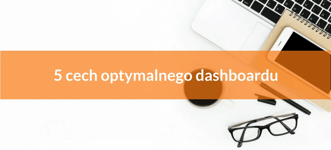 5 cech optymalnego dashboardu