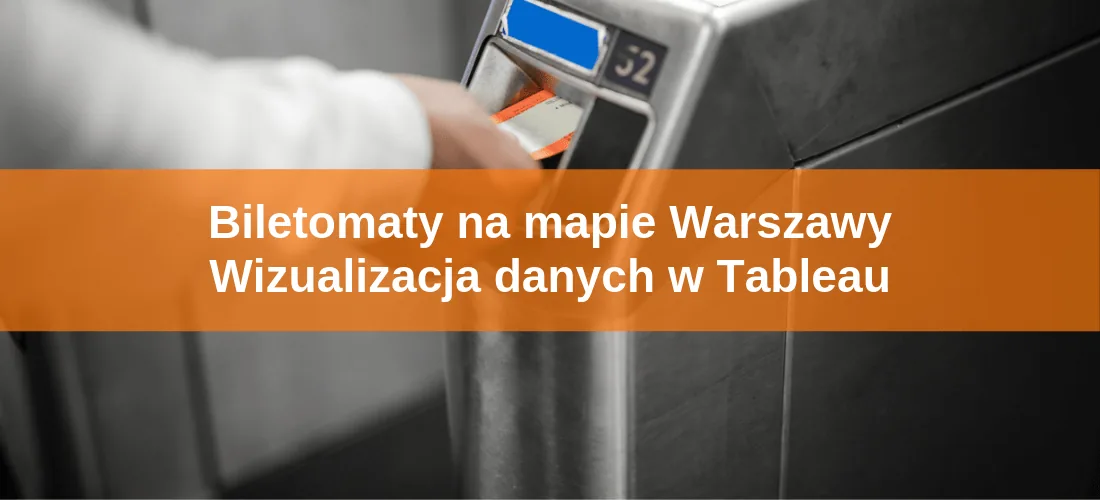 Okładka artykułu „Biletomaty na mapie Warszawy – wizualizacja danych w Tableau”