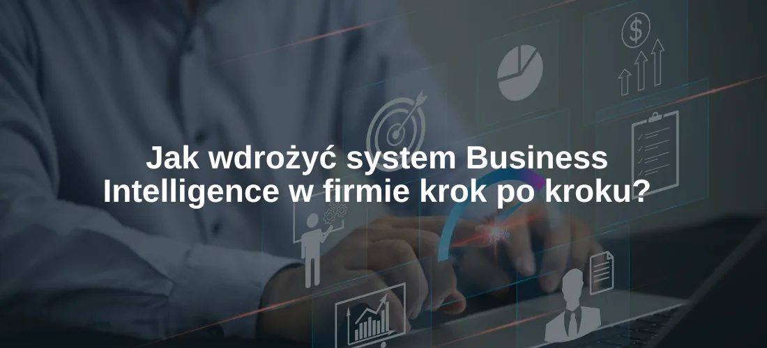 Jak wdrożyć system Business Intelligence w firmie krok po kroku