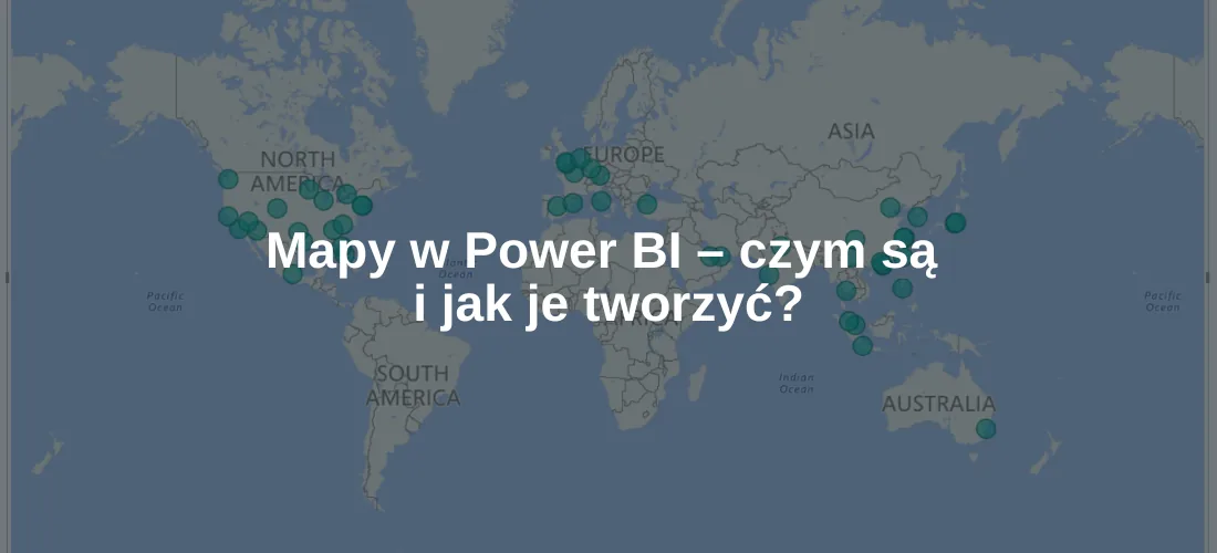 Okładka artykułu „Mapy w Power BI – czym są i jak je tworzyć?”