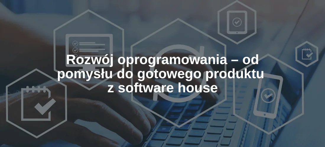 Rozwój oprogramowania – od pomysłu do gotowego produktu z software house