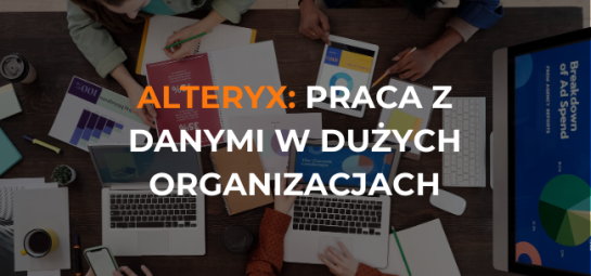 ALTERYX PRACA Z DANYMI W DUŻYCH ORGANIZACJACH