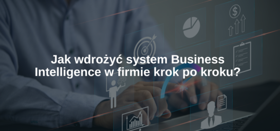 Jak wdrożyć system Business Intelligence w firmie krok po kroku