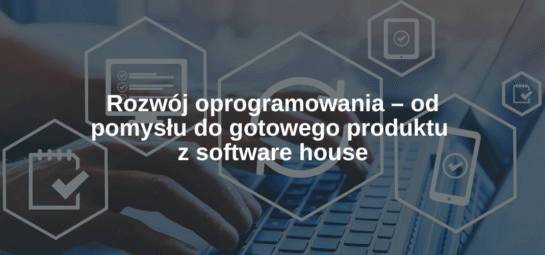 Rozwój oprogramowania – od pomysłu do gotowego produktu z software house